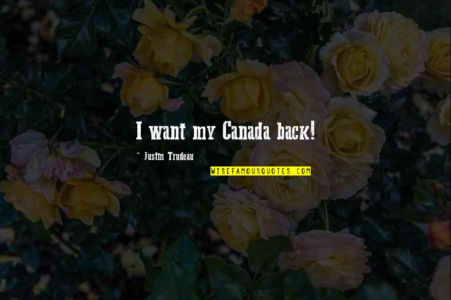 Berghammer Construction Quotes By Justin Trudeau: I want my Canada back!
