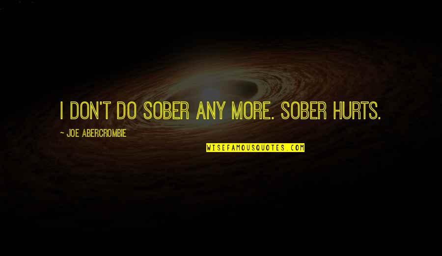 Berghammer Corp Quotes By Joe Abercrombie: I don't do sober any more. Sober hurts. Berghammer Corp Quotes By Joe Abercrombie: I don't do sober any more. Sober hurts.