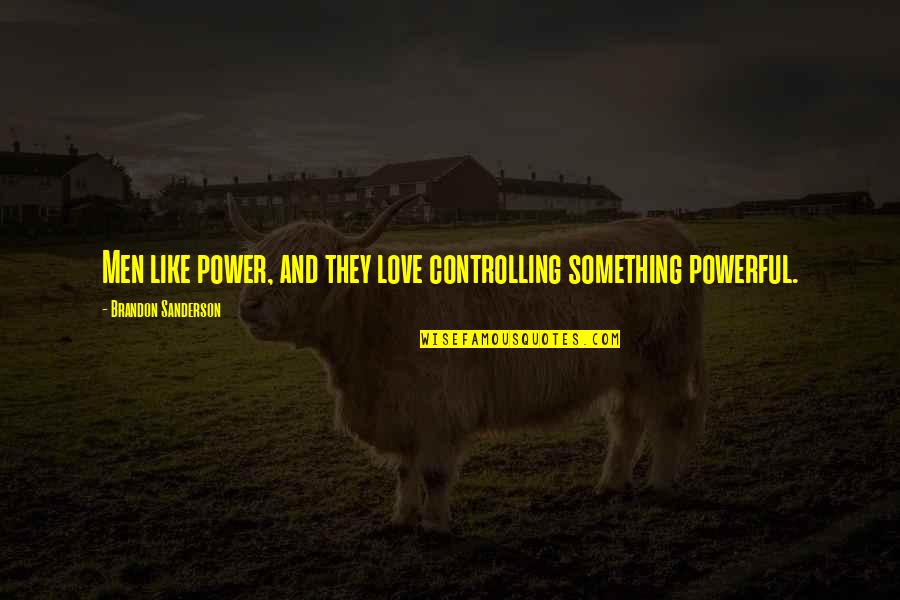 Berghauer Germany Quotes By Brandon Sanderson: Men like power, and they love controlling something