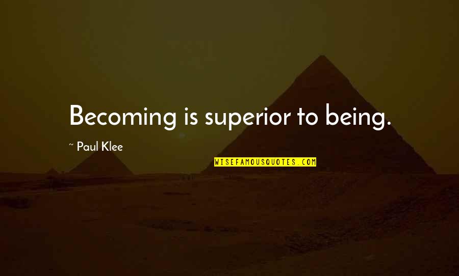 Berghold Sons Quotes By Paul Klee: Becoming is superior to being.