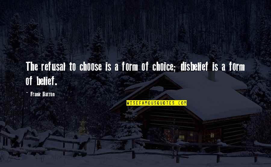 Berghold Winery Quotes By Frank Barron: The refusal to choose is a form of