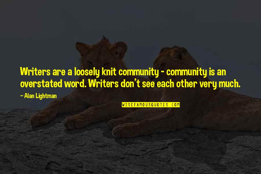Bergholt Suffolk Quotes By Alan Lightman: Writers are a loosely knit community - community Bergholt Suffolk Quotes By Alan Lightman: Writers are a loosely knit community - community