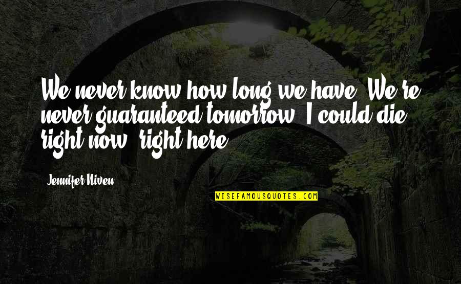 Bergholt Suffolk Quotes By Jennifer Niven: We never know how long we have. We're Bergholt Suffolk Quotes By Jennifer Niven: We never know how long we have. We're
