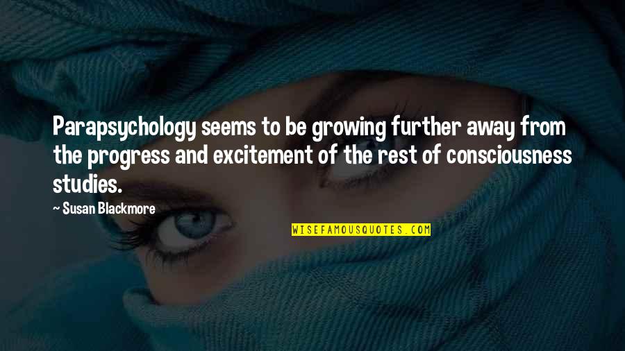 Bergholt Suffolk Quotes By Susan Blackmore: Parapsychology seems to be growing further away from Bergholt Suffolk Quotes By Susan Blackmore: Parapsychology seems to be growing further away from