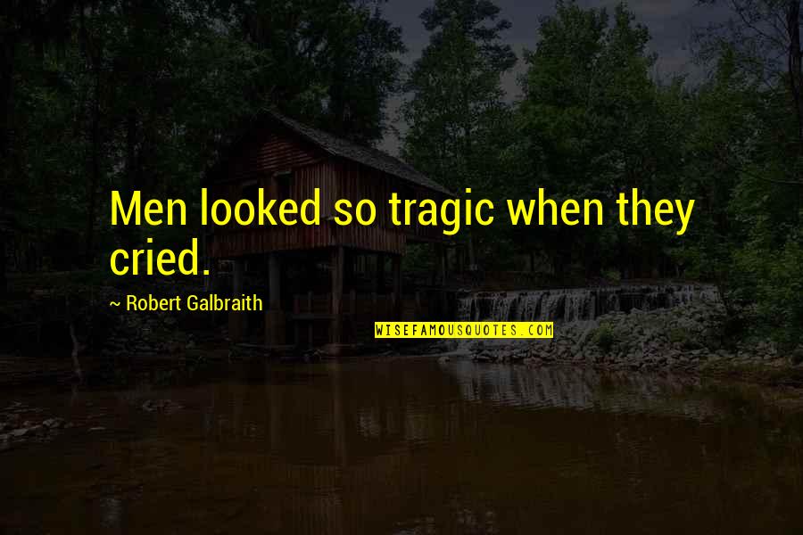 Bergholtz Group Quotes By Robert Galbraith: Men looked so tragic when they cried.