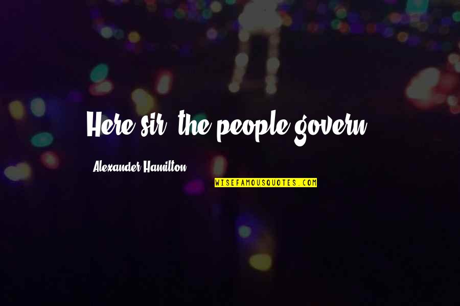 Bergholz Ohio Quotes By Alexander Hamilton: Here sir, the people govern.