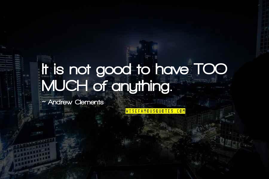 Berghout Banden Quotes By Andrew Clements: It is not good to have TOO MUCH Berghout Banden Quotes By Andrew Clements: It is not good to have TOO MUCH