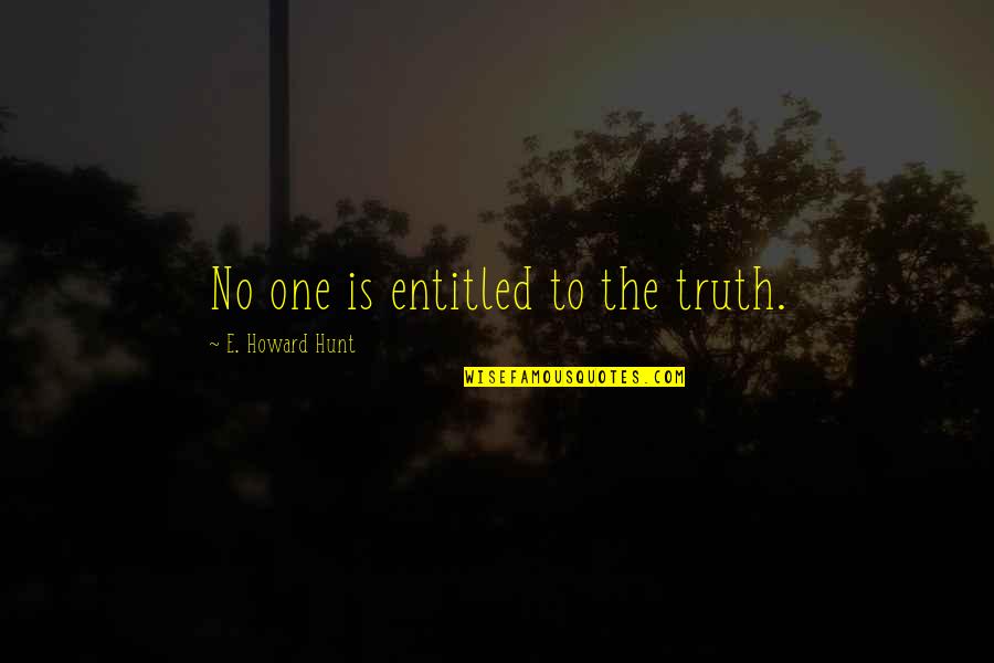 Berghout Banden Quotes By E. Howard Hunt: No one is entitled to the truth. Berghout Banden Quotes By E. Howard Hunt: No one is entitled to the truth.