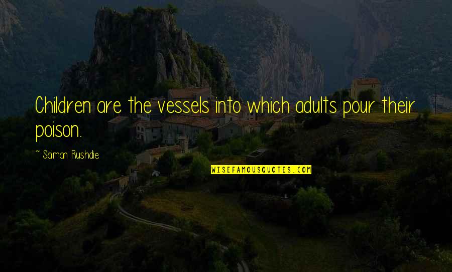 Bergier Report Quotes By Salman Rushdie: Children are the vessels into which adults pour Bergier Report Quotes By Salman Rushdie: Children are the vessels into which adults pour