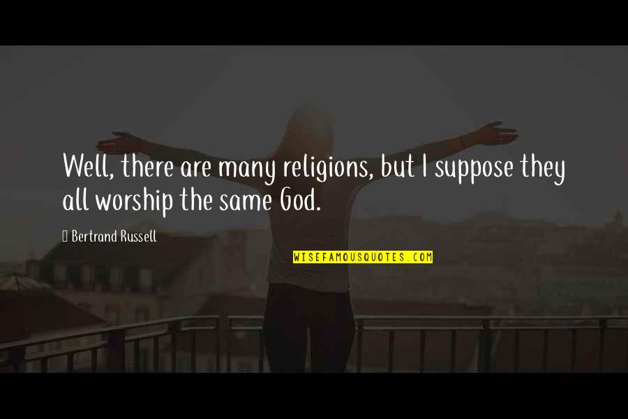 Bergin Funeral Home Quotes By Bertrand Russell: Well, there are many religions, but I suppose Bergin Funeral Home Quotes By Bertrand Russell: Well, there are many religions, but I suppose