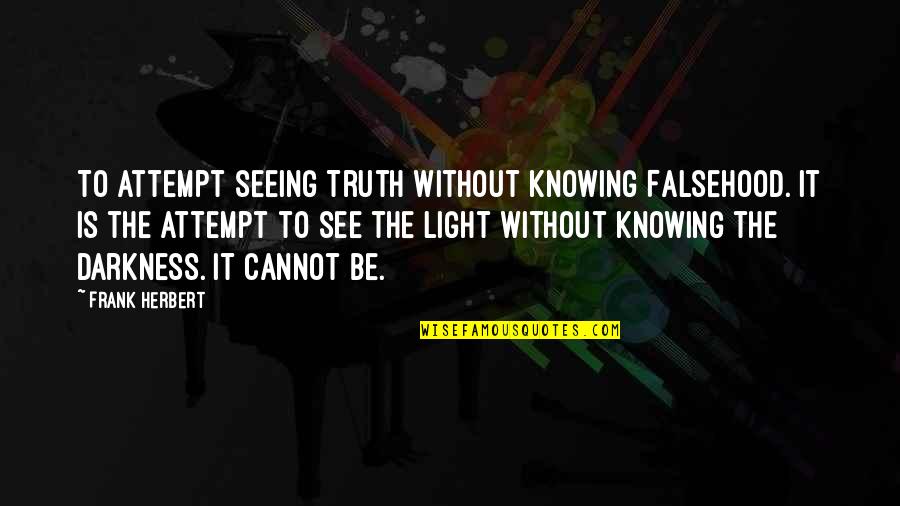 Bergin Funeral Home Quotes By Frank Herbert: To attempt seeing Truth without knowing Falsehood. It Bergin Funeral Home Quotes By Frank Herbert: To attempt seeing Truth without knowing Falsehood. It