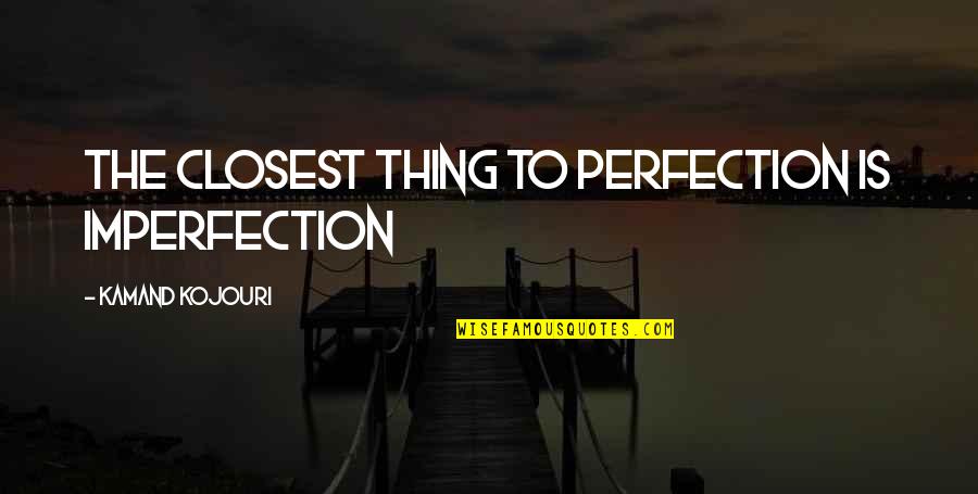 Bergin Funeral Home Quotes By Kamand Kojouri: The closest thing to perfection is imperfection Bergin Funeral Home Quotes By Kamand Kojouri: The closest thing to perfection is imperfection