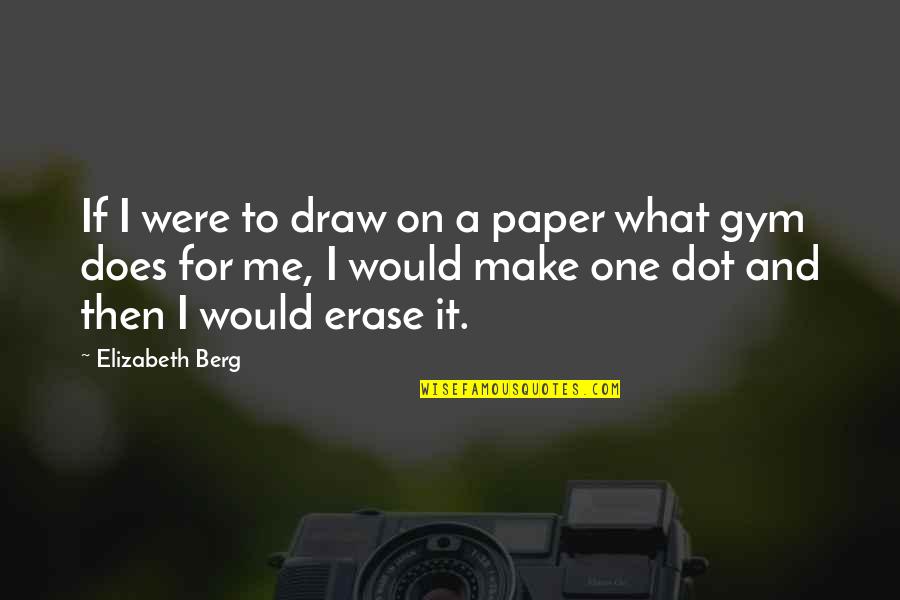 Berg'inyon Quotes By Elizabeth Berg: If I were to draw on a paper
