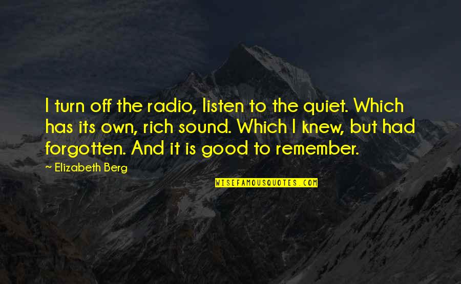 Berg'inyon Quotes By Elizabeth Berg: I turn off the radio, listen to the