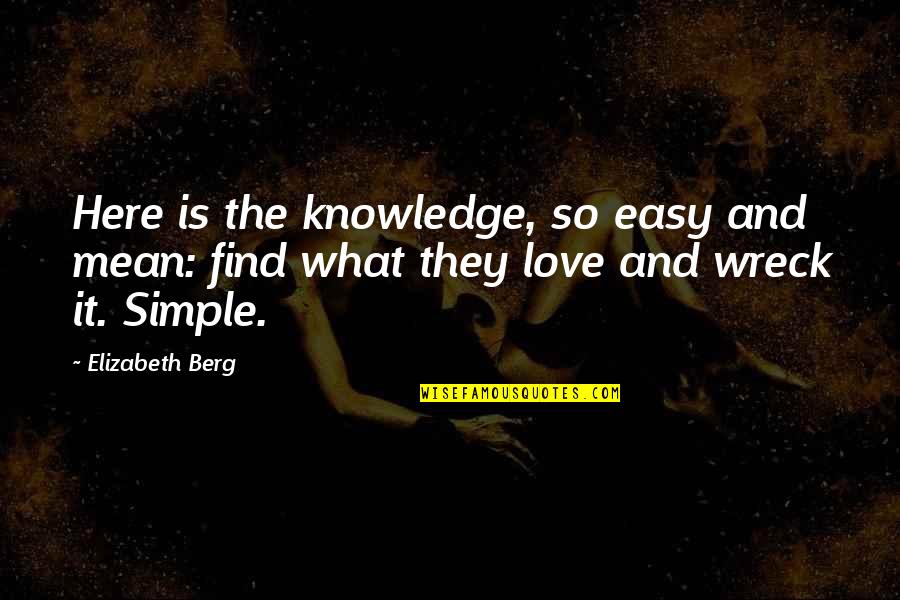 Berg'inyon Quotes By Elizabeth Berg: Here is the knowledge, so easy and mean: