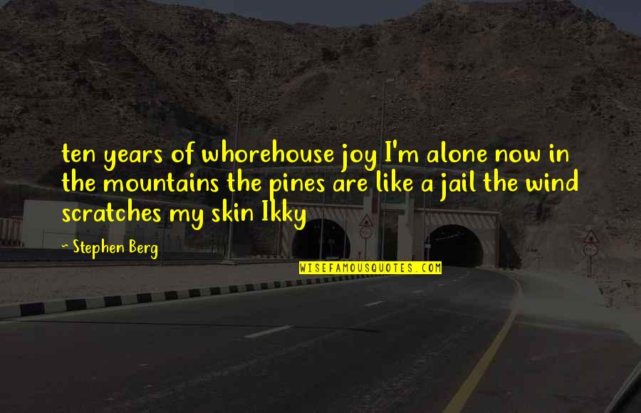 Berg'inyon Quotes By Stephen Berg: ten years of whorehouse joy I'm alone now