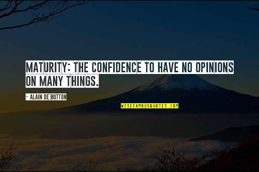 Bergius Craignish House Quotes By Alain De Botton: Maturity: the confidence to have no opinions on Bergius Craignish House Quotes By Alain De Botton: Maturity: the confidence to have no opinions on