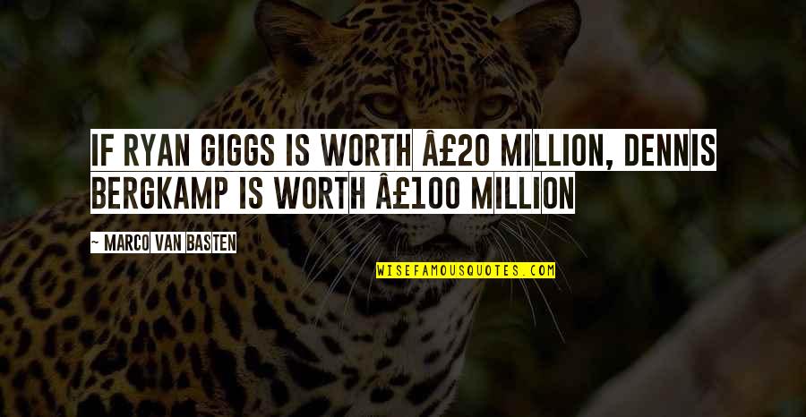 Bergkamp Dennis Quotes By Marco Van Basten: If Ryan Giggs is worth £20 million, Dennis Bergkamp Dennis Quotes By Marco Van Basten: If Ryan Giggs is worth £20 million, Dennis