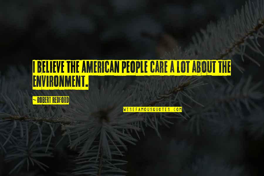 Bergler Azul Quotes By Robert Redford: I believe the American people care a lot
