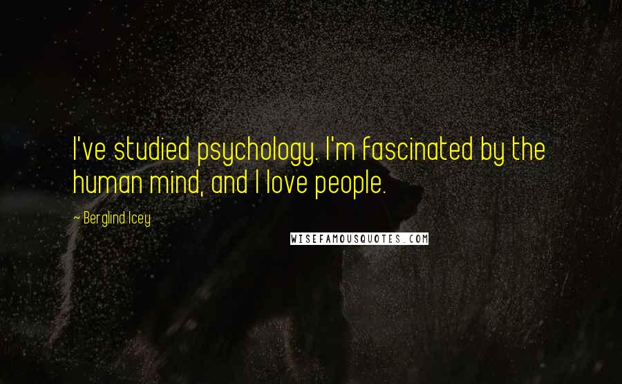 Berglind Icey quotes: I've studied psychology. I'm fascinated by the human mind, and I love people.