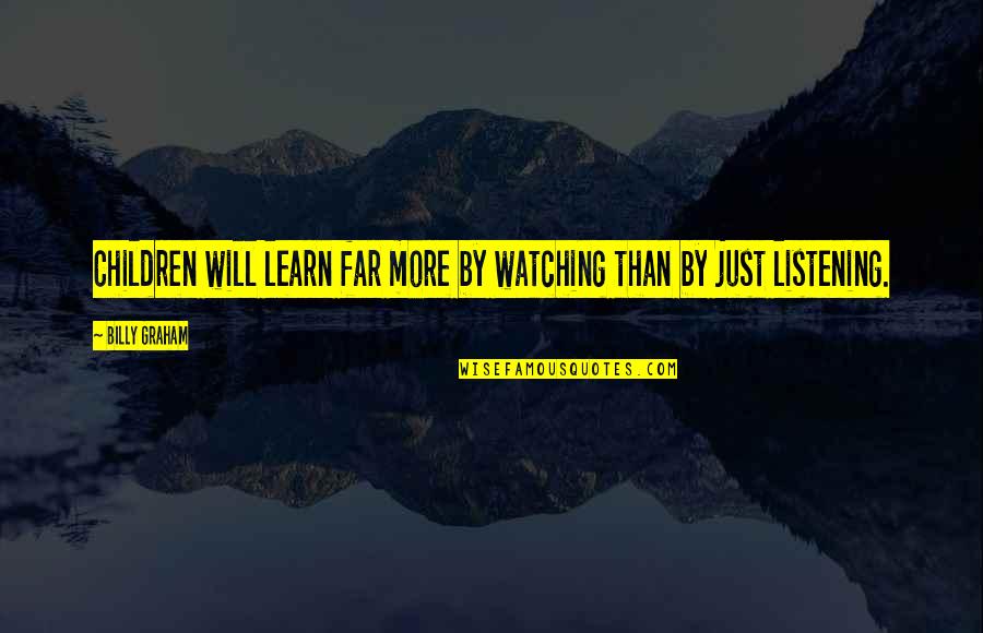 Berglund Outdoors Quotes By Billy Graham: Children will learn far more by watching than