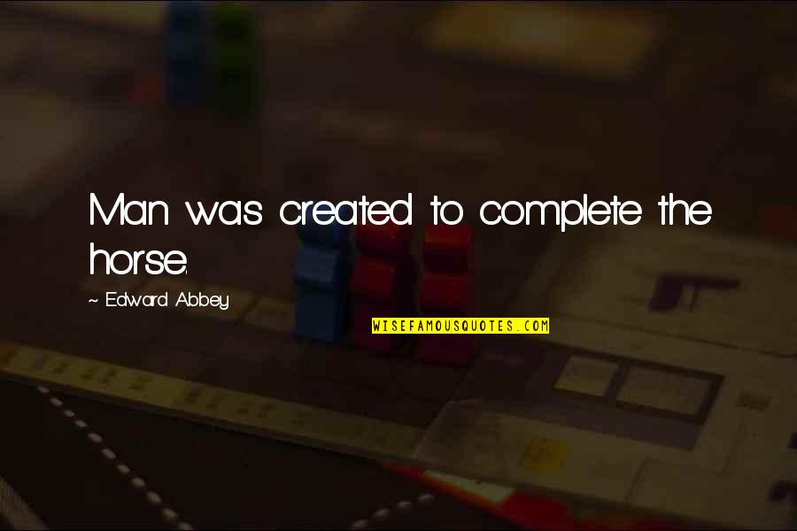 Bergman Film Quotes By Edward Abbey: Man was created to complete the horse.