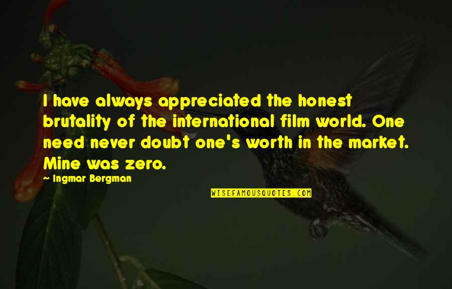 Bergman Ingmar Quotes By Ingmar Bergman: I have always appreciated the honest brutality of Bergman Ingmar Quotes By Ingmar Bergman: I have always appreciated the honest brutality of