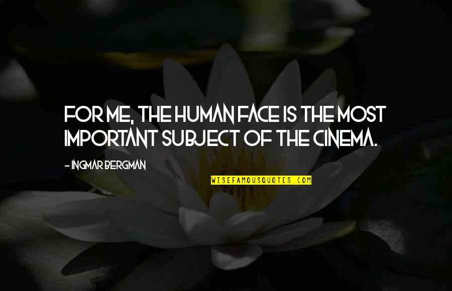 Bergman Ingmar Quotes By Ingmar Bergman: For me, the human face is the most Bergman Ingmar Quotes By Ingmar Bergman: For me, the human face is the most