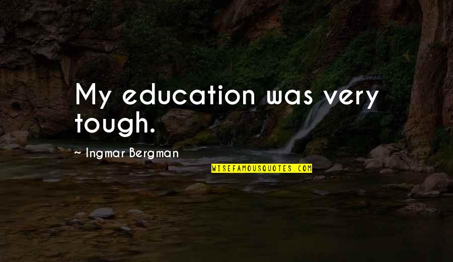Bergman Ingmar Quotes By Ingmar Bergman: My education was very tough. Bergman Ingmar Quotes By Ingmar Bergman: My education was very tough.