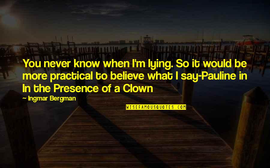 Bergman Ingmar Quotes By Ingmar Bergman: You never know when I'm lying. So it Bergman Ingmar Quotes By Ingmar Bergman: You never know when I'm lying. So it