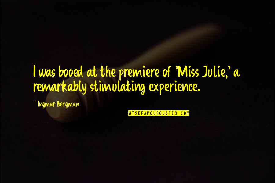 Bergman Ingmar Quotes By Ingmar Bergman: I was booed at the premiere of 'Miss