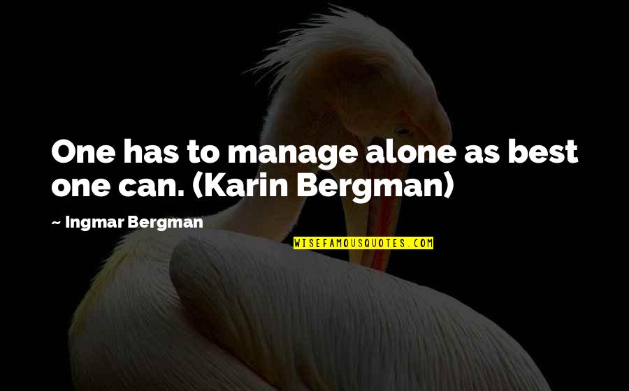 Bergman Ingmar Quotes By Ingmar Bergman: One has to manage alone as best one Bergman Ingmar Quotes By Ingmar Bergman: One has to manage alone as best one