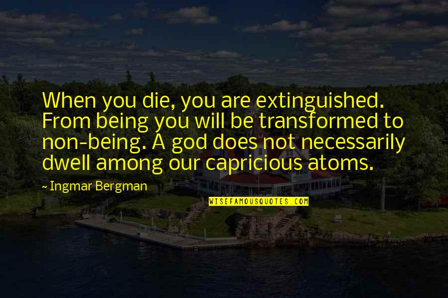 Bergman Ingmar Quotes By Ingmar Bergman: When you die, you are extinguished. From being Bergman Ingmar Quotes By Ingmar Bergman: When you die, you are extinguished. From being
