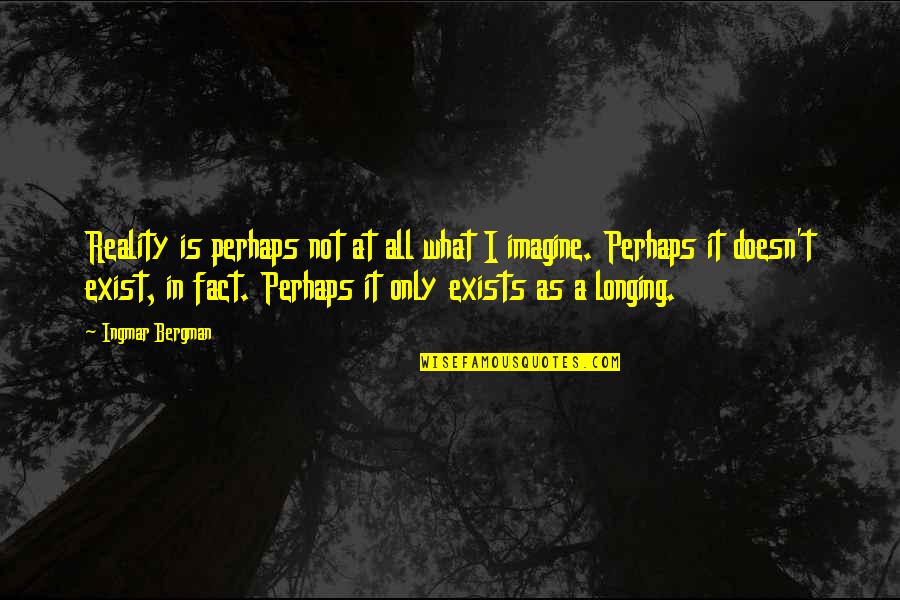 Bergman Ingmar Quotes By Ingmar Bergman: Reality is perhaps not at all what I Bergman Ingmar Quotes By Ingmar Bergman: Reality is perhaps not at all what I
