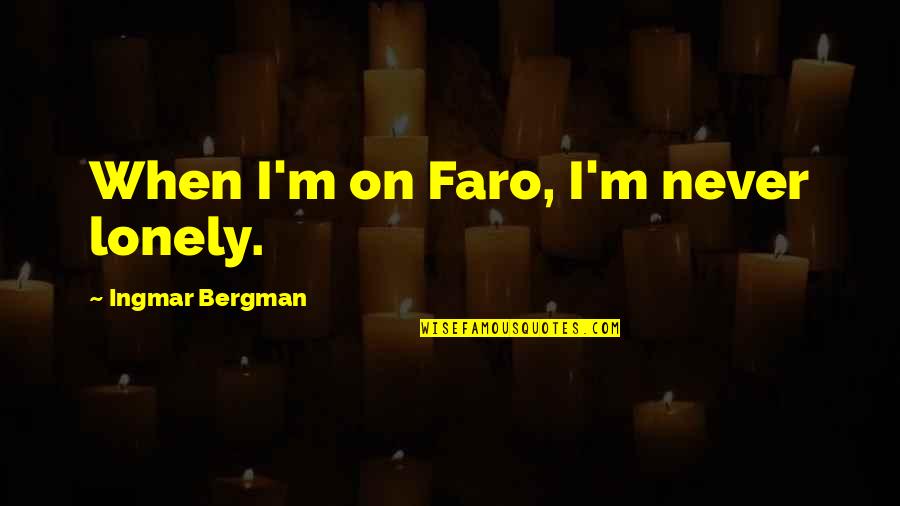 Bergman Ingmar Quotes By Ingmar Bergman: When I'm on Faro, I'm never lonely. Bergman Ingmar Quotes By Ingmar Bergman: When I'm on Faro, I'm never lonely.