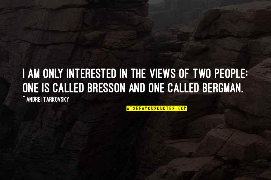 Bergman Quotes By Andrei Tarkovsky: I am only interested in the views of