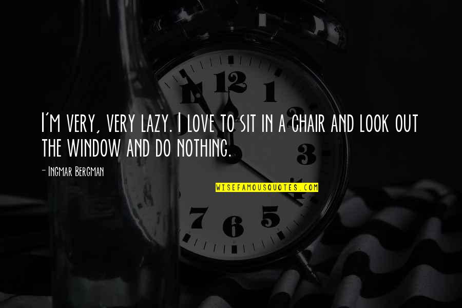 Bergman Quotes By Ingmar Bergman: I'm very, very lazy. I love to sit