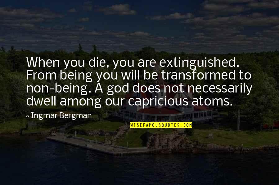 Bergman Quotes By Ingmar Bergman: When you die, you are extinguished. From being