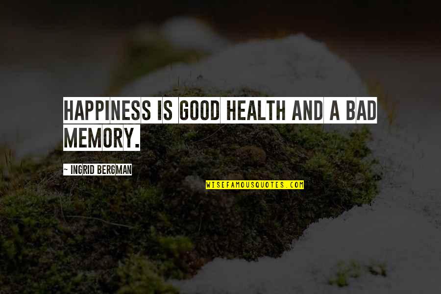 Bergman Quotes By Ingrid Bergman: Happiness is good health and a bad memory.