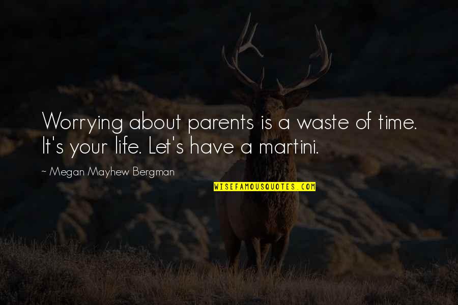 Bergman Quotes By Megan Mayhew Bergman: Worrying about parents is a waste of time.