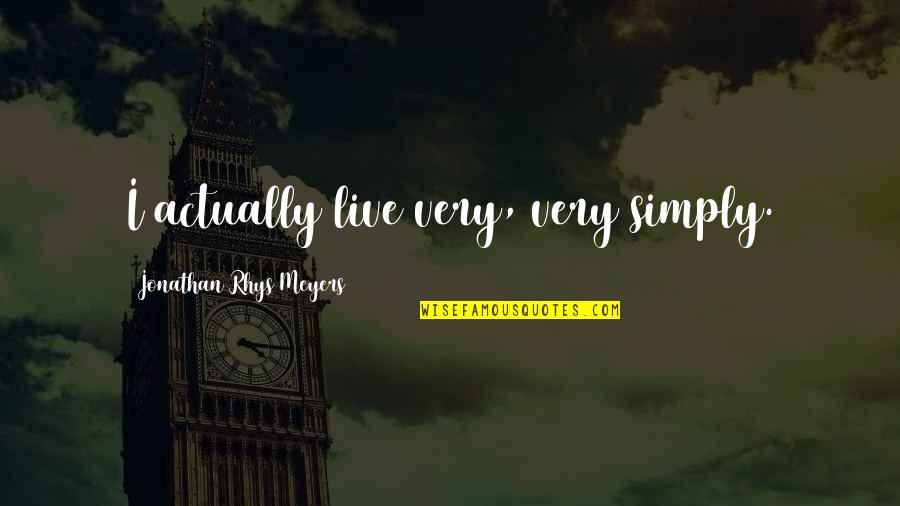 Bergmann Zwerdling Quotes By Jonathan Rhys Meyers: I actually live very, very simply. Bergmann Zwerdling Quotes By Jonathan Rhys Meyers: I actually live very, very simply.