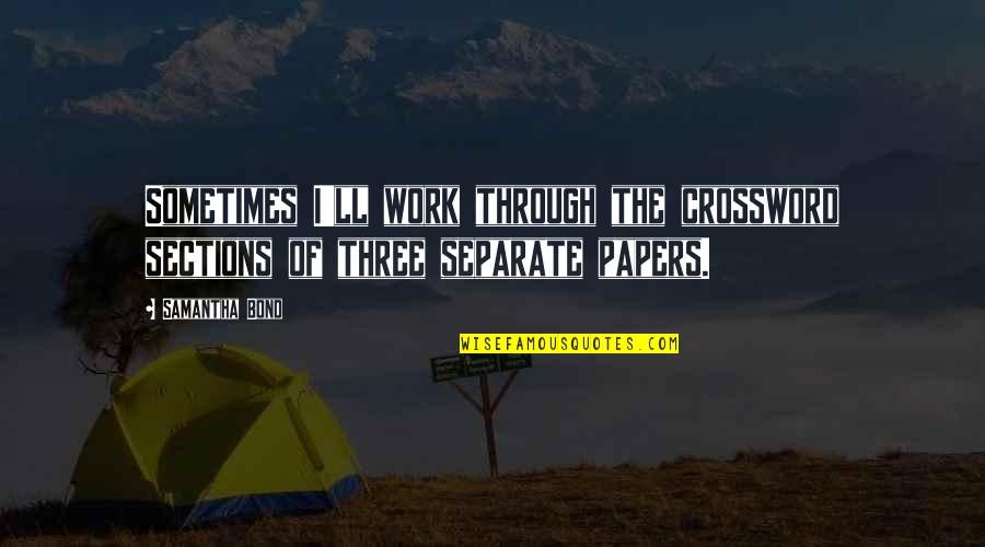 Bergmans Of Sweden Quotes By Samantha Bond: Sometimes I'll work through the crossword sections of