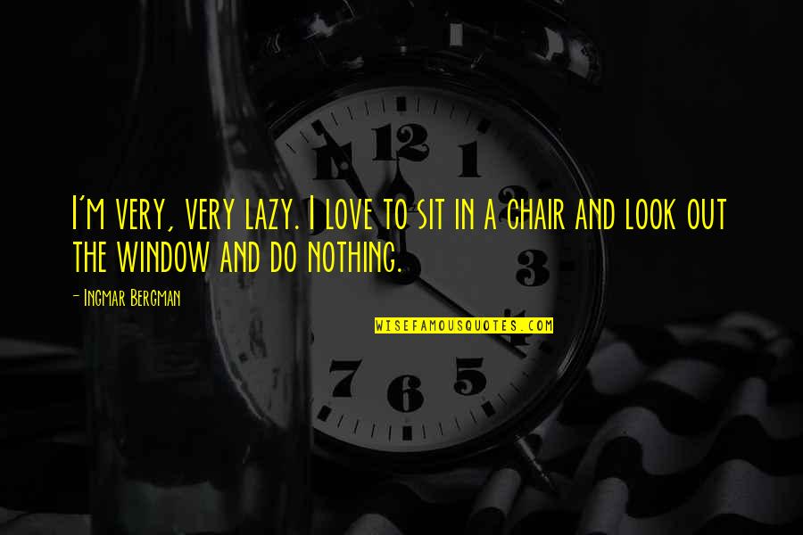Bergman's Quotes By Ingmar Bergman: I'm very, very lazy. I love to sit