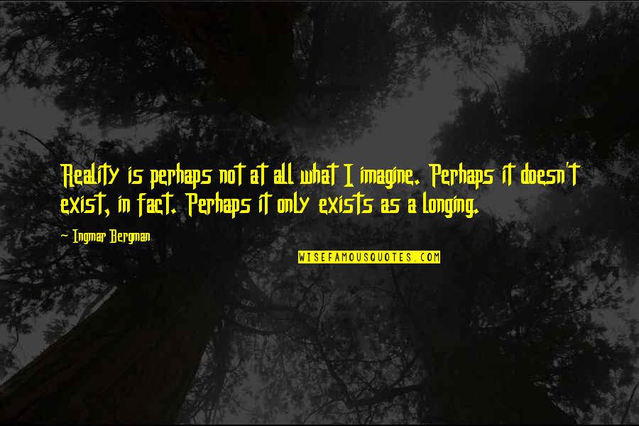 Bergman's Quotes By Ingmar Bergman: Reality is perhaps not at all what I