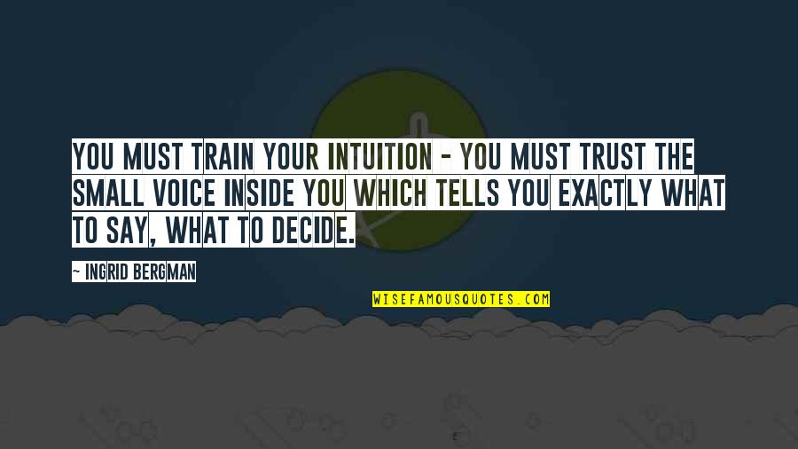 Bergman's Quotes By Ingrid Bergman: You must train your intuition - you must