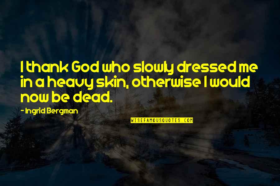 Bergman's Quotes By Ingrid Bergman: I thank God who slowly dressed me in