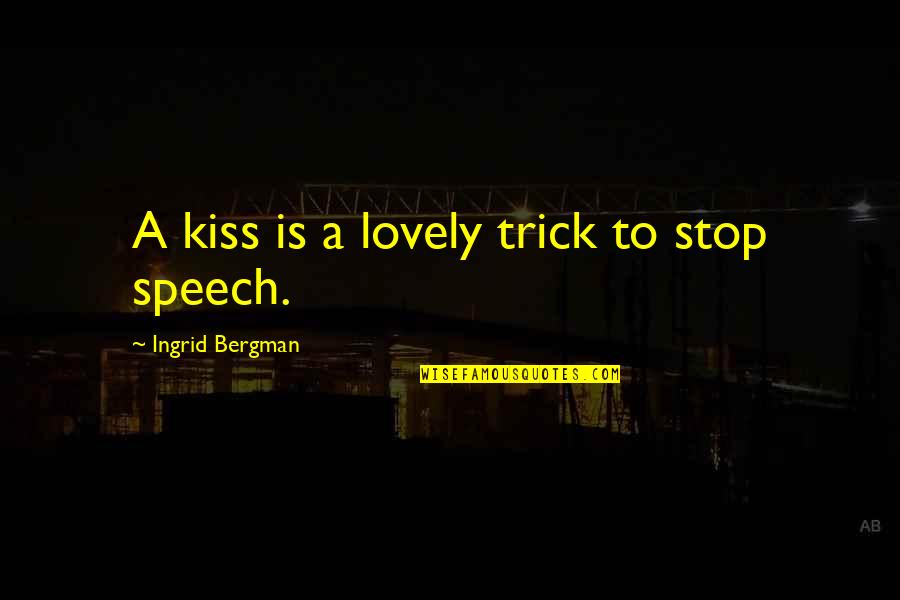 Bergman's Quotes By Ingrid Bergman: A kiss is a lovely trick to stop