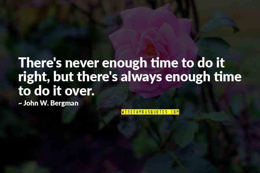 Bergman's Quotes By John W. Bergman: There's never enough time to do it right,