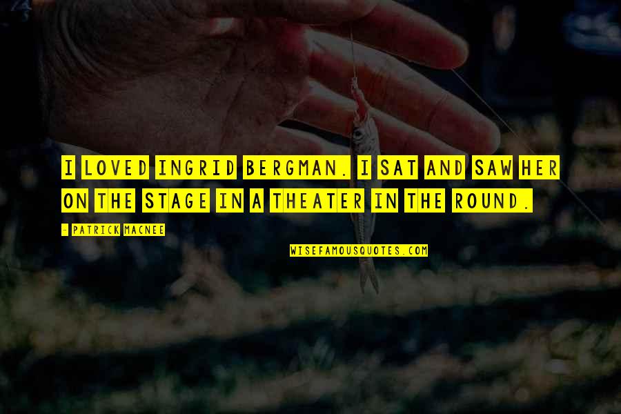 Bergman's Quotes By Patrick Macnee: I loved Ingrid Bergman. I sat and saw
