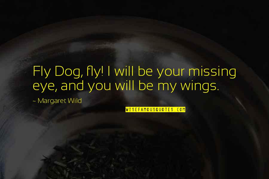 Bergmans Veterinary Quotes By Margaret Wild: Fly Dog, fly! I will be your missing